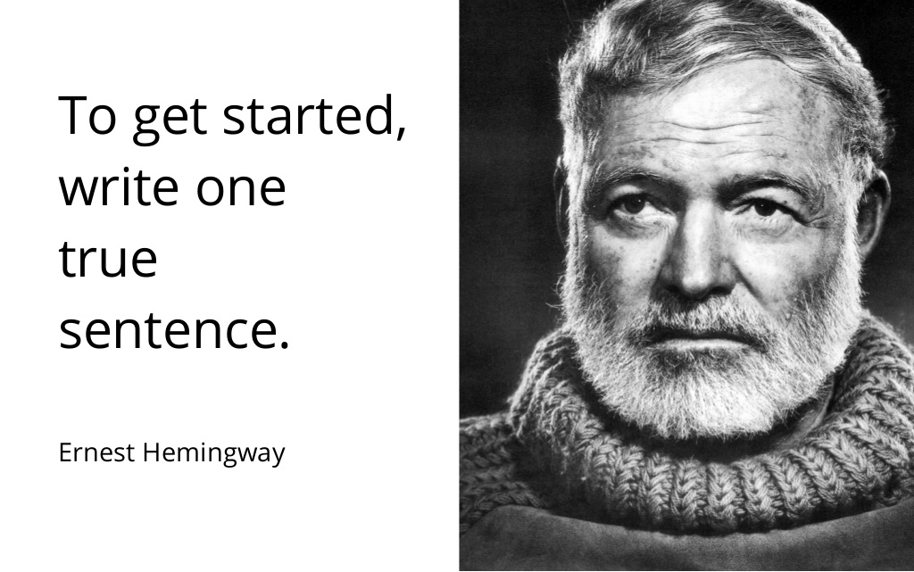 photo of Ernest Hemingway and the text "To get started, write one true sentence"