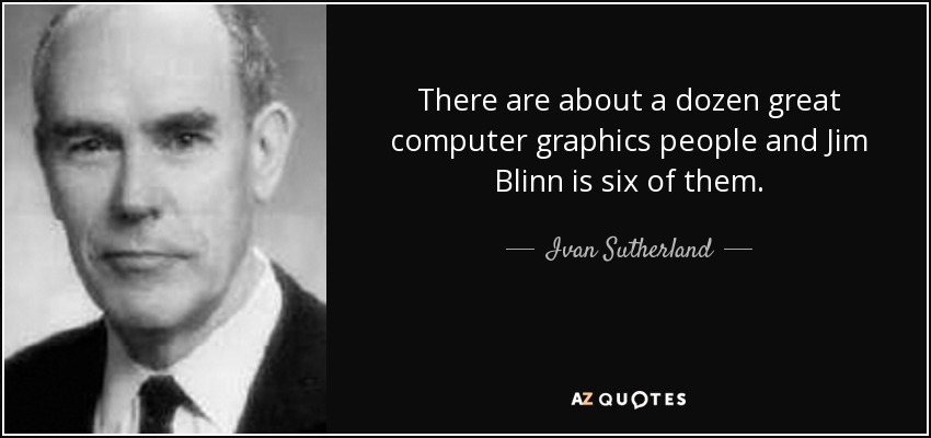 Photo of Ivan Sutherland and the text, "there are about a dozen great computer graphics people and  Jim Blinn is six of them.